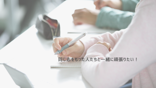同じ志をもった人たちと一緒に頑張りたい